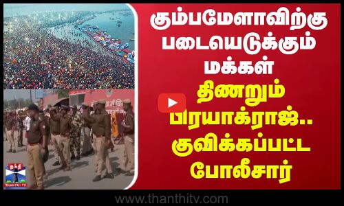 கும்பமேளாவிற்கு படையெடுக்கும் மக்கள் - திணறும் பிரயாக்ராஜ்.. குவிக்கப்பட்ட போலீசார்