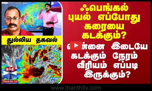 ஃபெங்கல் புயல் எப்போது கரையை கடக்கும்? - சென்னை இடையே கடக்கும் நேரம் வீரியம் எப்படி இருக்கும்?
