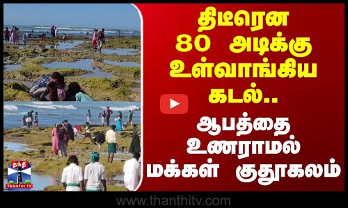 திடீரென 80 அடிக்கு உள்வாங்கிய கடல்.. ஆபத்தை உணராமல் மக்கள் குதூகலம்