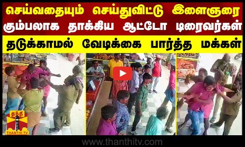 செய்வதையும் செய்துவிட்டு கும்பலாக தாக்கிய ஆட்டோ டிரைவர்கள்..தடுக்காமல் வேடிக்கை பார்த்த மக்கள்