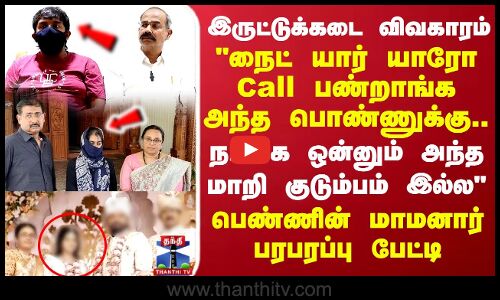 இருட்டுக்கடை விவகாரம் நைட் யார் யாரோ Call பண்றாங்க அந்த பொண்ணுக்கு.. மாமனார் பரபரப்பு பேட்டி