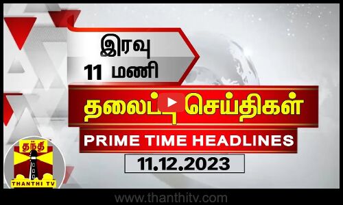இரவு 11 மணி தலைப்புச் செய்திகள் (11-12-2023)