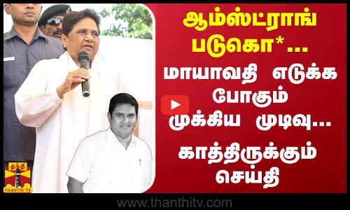 ஆம்ஸ்ட்ராங் படுகொ*... மாயாவதி எடுக்க போகும் முக்கிய முடிவு... காத்திருக்கும் செய்தி