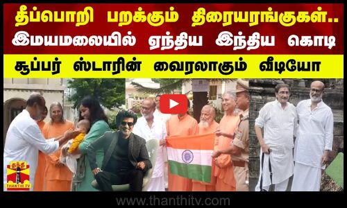 தீப்பொறி பறக்கும் திரையரங்குகள்.. இமயமலையில் ஏந்திய இந்திய கொடி - சூப்பர் ஸ்டாரின் வைரலாகும் வீடியோ