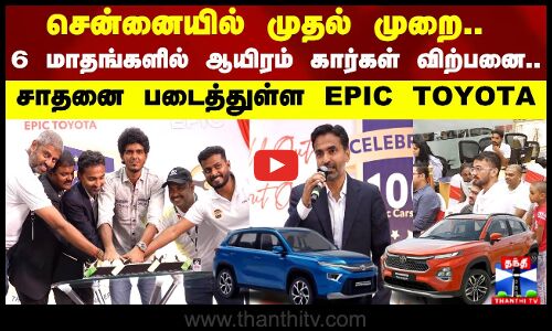 Chennai-இல் முதல் முறை.. 6 மாதங்களில் 1,000 Cars விற்பனை - சாதனை படைத்த EPIC TOYOTA
