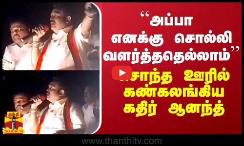 “அப்பா எனக்கு சொல்லி வளர்த்ததெல்லாம்...“ சொந்த ஊரில் கண்கலங்கிய கதிர் ஆனந்த்