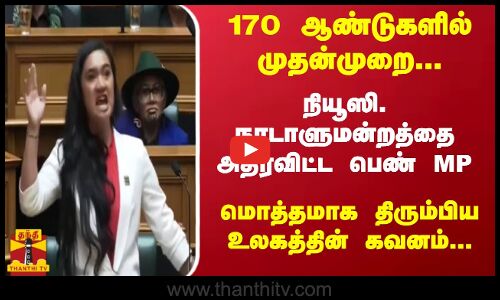 170 ஆண்டுகளில் முதன்முறை ...நியூஸி. நாடாளுமன்றத்தை அதிரவிட்ட பெண் MP... திரும்பிய உலகத்தின் கவனம்...