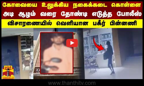 கோவையை உலுக்கிய நகைக்கடை கொள்ளை-அடி ஆழம் வரை தோண்டி எடுத்த போலீஸ்-விசாரணையில் வெளியான பகீர் பின்னணி