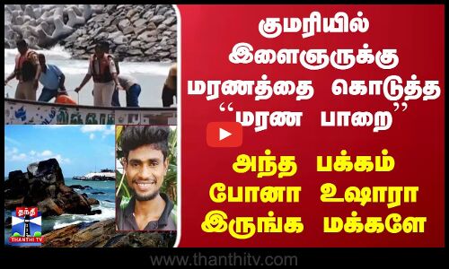 குமரியில் இளைஞருக்கு மரணத்தை கொடுத்த ``மரண பாறை - அந்த பக்கம் போனா உஷாரா இருங்க மக்களே