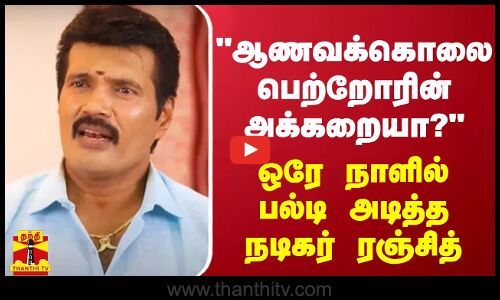 ஆணவக்கொலை பெற்றோரின் அக்கறையா?ஒரே நாளில் பல்டி அடித்த நடிகர் ரஞ்சித்