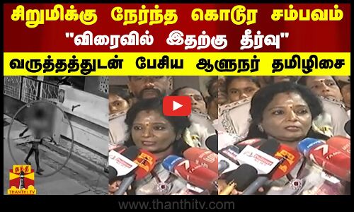 சிறுமிக்கு நேர்ந்த கொடூர சம்பவம் - விரைவில் இதற்கு தீர்வு.. வருத்தத்துடன் பேசிய ஆளுநர் தமிழிசை