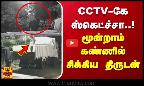 CCTV-கே ஸ்கெட்ச்சா..மூன்றாம் கண்ணில் சிக்கிய திருடன்