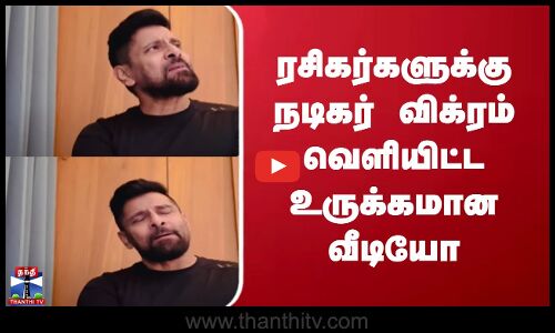 ரசிகர்களுக்கு நடிகர் விக்ரம் வெளியிட்ட உருக்கமான வீடியோ