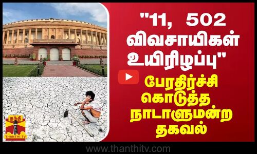 11, 502 விவசாயிகள் உயிரிழப்பு - பேரதிர்ச்சி கொடுத்த  நாடாளுமன்ற தகவல்