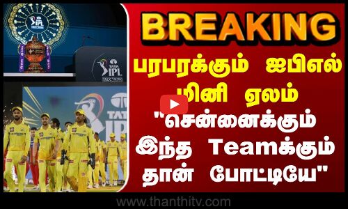 பரபரக்கும் ஐபிஎல் மினி ஏலம்   சென்னைக்கும் இந்த Teamக்கும்  தான் போட்டியே
