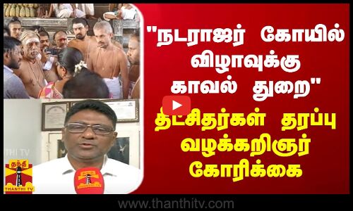 நடராஜர் கோயில் விழாவுக்கு காவல் துறை..தீட்சிதர்கள் தரப்பு வழக்கறிஞர் கோரிக்கை | Tamilnadu