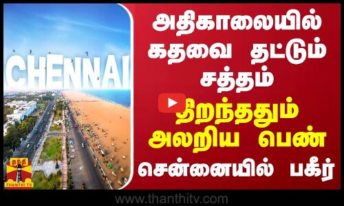 அதிகாலையில் கதவை தட்டும் சத்தம்.. திறந்ததும் அலறிய பெண்.. சென்னையில் பகீர்