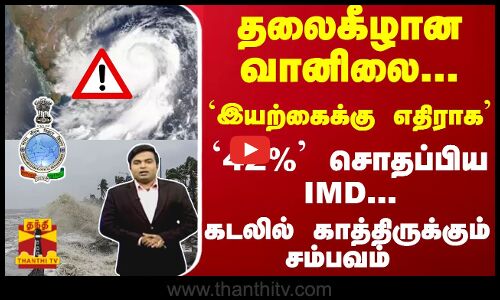 தலைகீழான வானிலை. `இயற்கைக்கு எதிராக- `மழை  - `42% சொதப்பிய IMD... கடலில் காத்திருக்கும் சம்பவம்