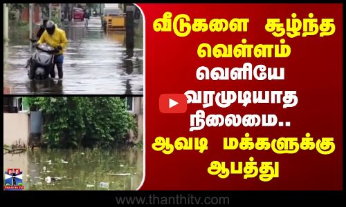 TN Rain | வீடுகளை சூழ்ந்த வெள்ளம்.. வெளியே வரமுடியாத நிலைமை.. ஆவடி மக்களுக்கு ஆபத்து