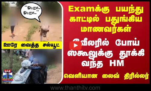 HM | Students | School | தேர்வு எழுதாமல் ஓடி ஒளிந்த மாணவர்கள்- டூவீலரில் போய் தூக்கி வந்த HM