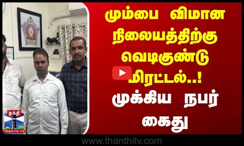 மும்பை விமான நிலையத்திற்கு வெடிகுண்டு மிரட்டல் முக்கிய நபர் கைது