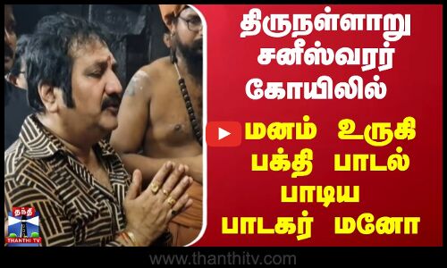 திருநள்ளாறு சனீஸ்வரர் கோயிலில் மனம் உருகி பக்தி பாடல் பாடிய பாடகர் மனோ