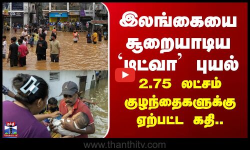 Srilanka | Ditwah Cyclone இலங்கையை சூறையாடிய டிட்வா புயல் - 2.75 லட்சம் குழந்தைகளுக்கு ஏற்பட்ட கதி
