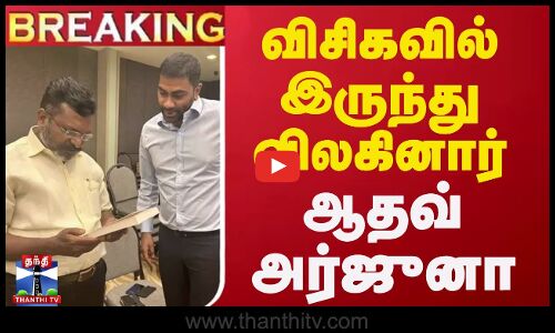 🔴LIVE : விசிகவில் இருந்து விலகினார் ஆதவ் அர்ஜுனா
