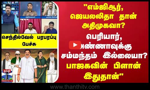 எம்ஜிஆர், ஜெயலலிதா தான் அதிமுகவா? பாஜகவின் பிளான் இதுதான் - செந்தில்வேல் பரபரப்பு பேச்சு