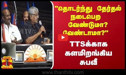 தொடர்ந்து தேர்தல் நடைபெற வேண்டுமா? வேண்டாமா? - TTSக்காக களமிறங்கிய சுபவீ