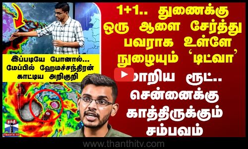 Ditwah Cyclone Update | Chennai | துணைக்கு ஒரு ஆளை சேர்த்து பவராக உள்ளே நுழையும் டிட்வா - மாறிய ரூட்
