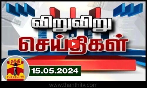 (15/05/2024) விறு விறு விரைவு செய்திகள்