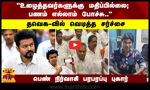 உழைத்தவர்களுக்கு மதிப்பில்லை; பணம் எல்லாம் போச்சு.. - தவெக-வில் வெடித்த சர்ச்சை