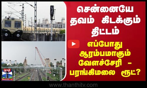 சென்னையே தவம் கிடக்கும் திட்டம் - எப்போது ஆரம்பமாகும் வேளச்சேரி - பரங்கிமலை ரூட்?