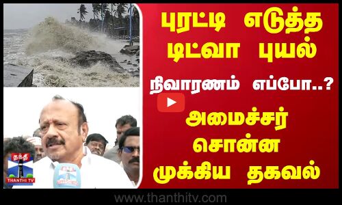 Ditwah Cyclone | Relief Fund | புரட்டி எடுத்த டிட்வா புயல் நிவாரணம் எப்போ..?அமைச்சர் சொன்ன தகவல்