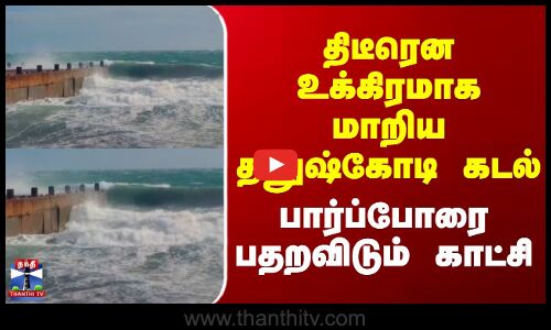 Dhanushkodi Beach | திடீரென உக்கிரமாக மாறிய தனுஷ்கோடி கடல்.. பார்ப்போரை பதறவிடும் காட்சி