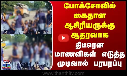 Thoothukudi | Students | போக்சோவில் கைதான ஆசிரியருக்கு ஆதரவாக மாணவிகள் எடுத்த முடிவால் பரபரப்பு