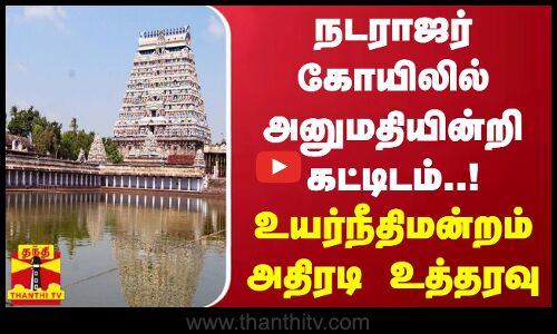 சிதம்பரம் நடராஜர் கோயிலில் அனுமதியின்றி கட்டிடம்..! உயர்நீதிமன்றம் அதிரடி உத்தரவு | Natarajar Temple