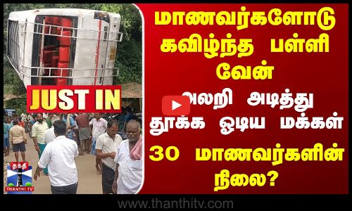 மாணவர்களோடு கவிழ்ந்த பள்ளி வேன்.. அலறி அடித்து தூக்க ஓடிய மக்கள் - 30 மாணவர்களின் நிலை?