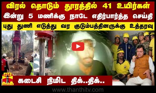 விரல் தொடும் தூரத்தில் 41 உயிர்கள்.. இன்று 5 மணிக்கு நல்ல செய்தி.. புது துணி எடுத்து வர உத்தரவு