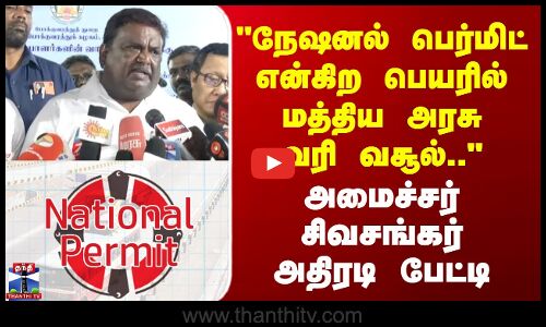 நேஷனல் பெர்மிட் என்கிற பெயரில் மத்திய அரசு வரி வசூல்.. - அமைச்சர் சிவசங்கர்