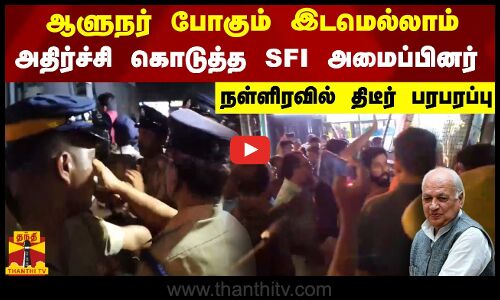 ஆளுநர் போகும் இடமெல்லாம் அதிர்ச்சி கொடுத்த SFI அமைப்பினர் - நள்ளிரவில் திடீர் பரபரப்பு