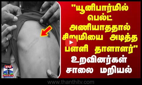 Namakkal | யூனிபார்மில் பெல்ட் அணியாததால் சிறுமியை அடித்த பள்ளி தாளாளர் - உறவினர்கள் சாலை மறியல்