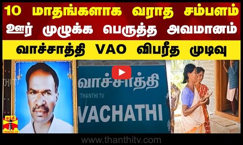 10 மாதங்களாக வராத சம்பளம்.. ஊர் முழுக்க பெருத்த அவமானம் - வாச்சாத்தியை சேர்ந்த VAO விபரீத முடிவு