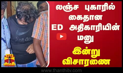 லஞ்ச புகாரில் கைதான ED அதிகாரியின் மனு.. இன்று விசாரணை