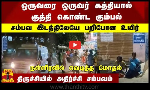 ஒருவரை ஒருவர் கத்தியால் குத்தி கொண்ட கும்பல்-நள்ளிரவில் வெடித்த மோதல்-திருச்சியில் அதிர்ச்சி சம்பவம்