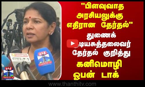 பிளவுவாத அரசியலுக்கு எதிரான தேர்தல்  கனிமொழி ஓபன் டாக்