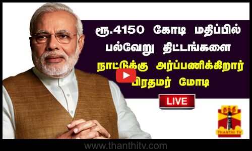 🔴LIVE : ரூ.4150 கோடி மதிப்பில் பல்வேறு திட்டங்களை நாட்டுக்கு அர்ப்பணிக்கிறார் பிரதமர் மோடி