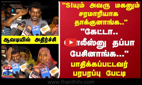 SIயும் அவரு மகனும் சரமாரியாக தாக்குனாங்க.. பாதிக்கப்பட்டவர் பரபரப்பு பேட்டி