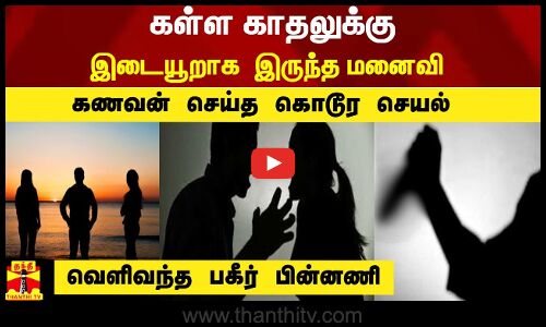 கள்ள காதலுக்கு  இடையூறாக இருந்த மனைவி ..கணவன் செய்த கொடூர  செயல் - வெளிய  வந்த பகீர் பின்னணி